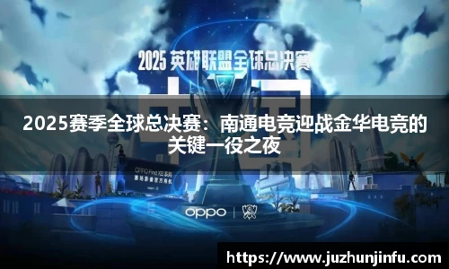 2025赛季全球总决赛：南通电竞迎战金华电竞的关键一役之夜